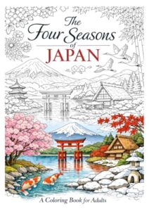 The Four Seasons of Japan: A Relaxing Adult Coloring Book Featuring Beautiful Japanese Scenery 表紙